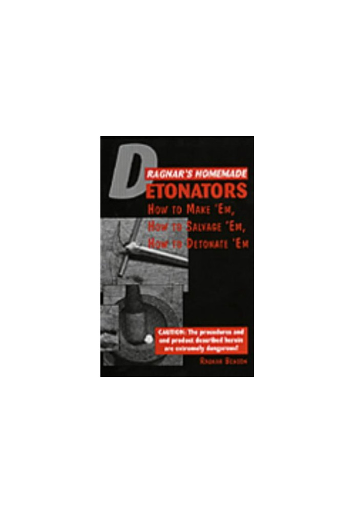 Ragnar's Homemade Detonators: How to Make 'Em, How to Salvage 'Em, How to Detonate 'Em!