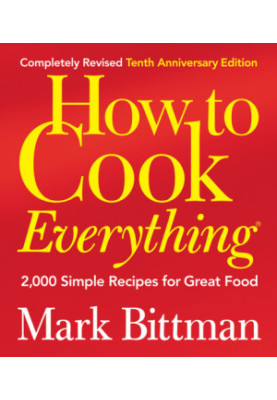 How to Cook Everything: 2,000 Simple Recipes for Great Food (Completely Revised 10th Anniversary Edition)