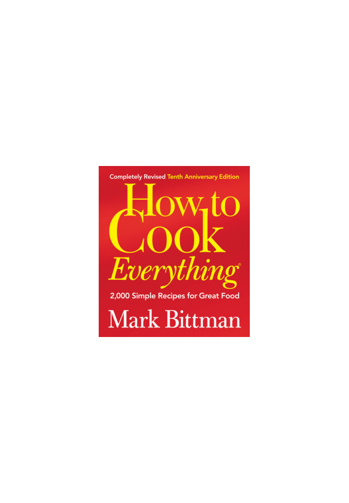 How to Cook Everything: 2,000 Simple Recipes for Great Food (Completely Revised 10th Anniversary Edition)