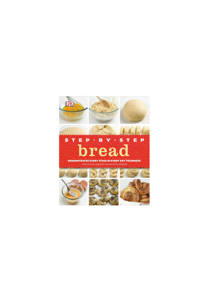 Step-by-step Bread : Demonstrates Every Stage in Every Key Technique