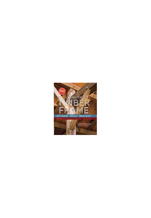 Learn to timber frame: craftsmanship, simplicity, timeless beauty