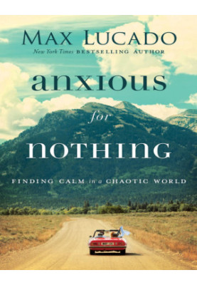 Anxious for Nothing: Finding Calm in a Chaotic World