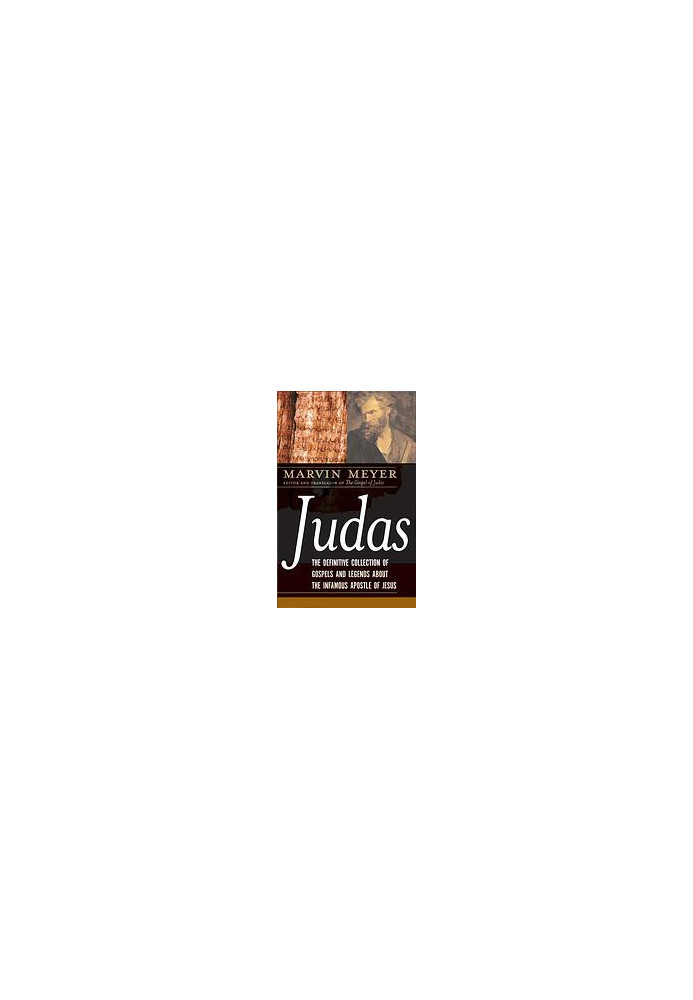 The gospels of Judas : the definitive collection of gospels and legends about the infamous Apostle of Jesus