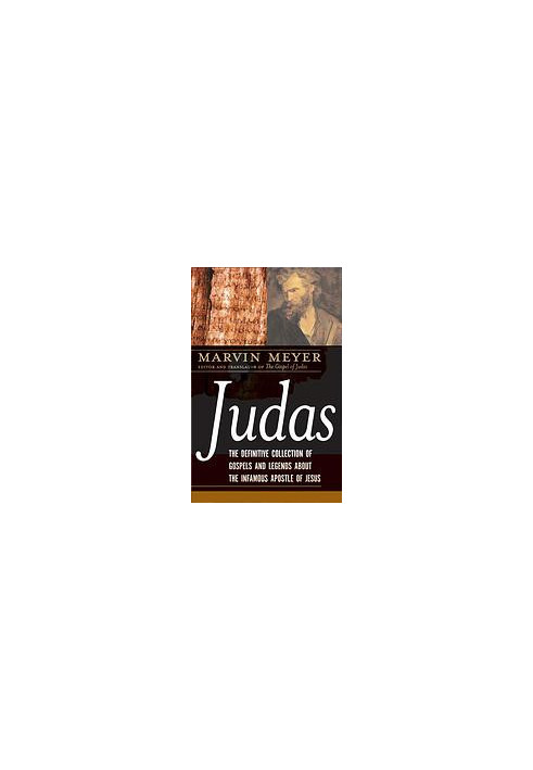The gospels of Judas : the definitive collection of gospels and legends about the infamous Apostle of Jesus