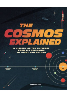 The Cosmos Explained: A History of the Universe from its Beginning toToday and Beyond