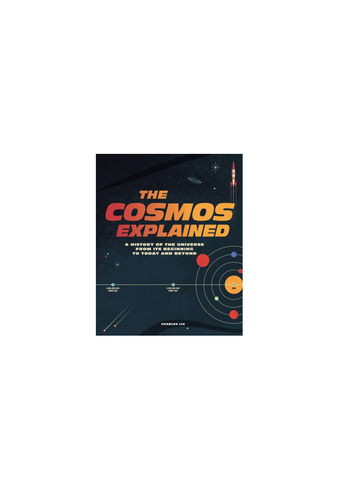 The Cosmos Explained: A History of the Universe from its Beginning toToday and Beyond