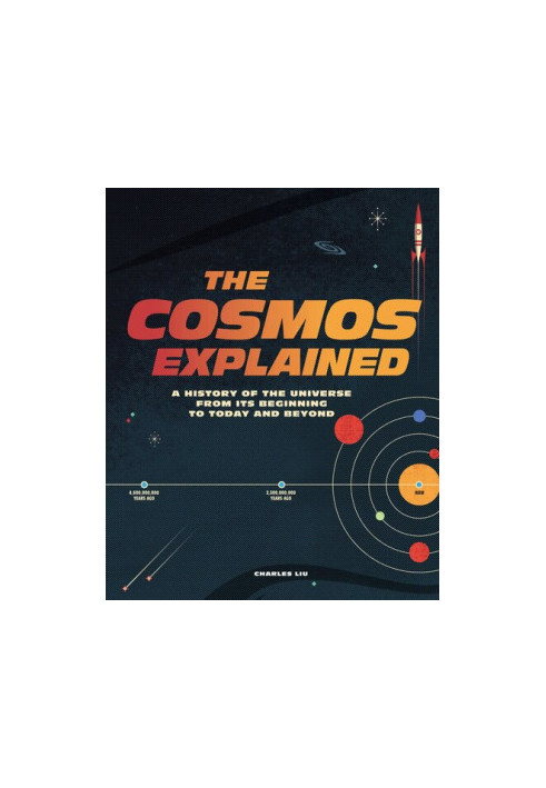 The Cosmos Explained: A History of the Universe from its Beginning toToday and Beyond