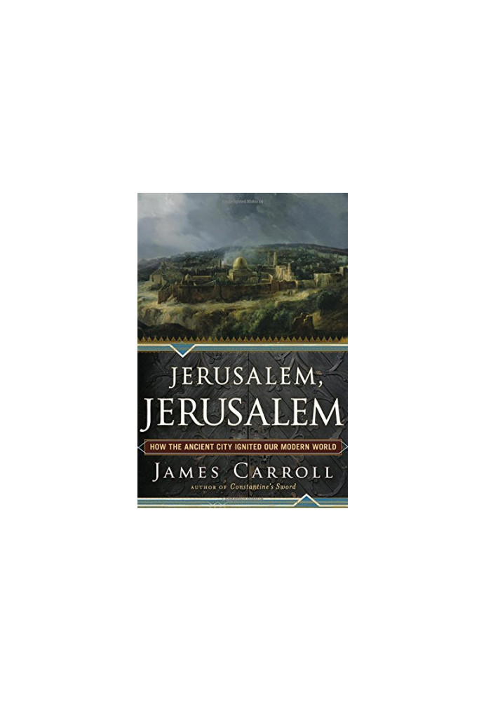 Jerusalem, Jerusalem : how the ancient city ignited our modern world