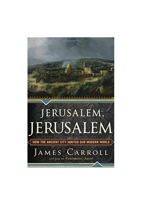 Jerusalem, Jerusalem : how the ancient city ignited our modern world