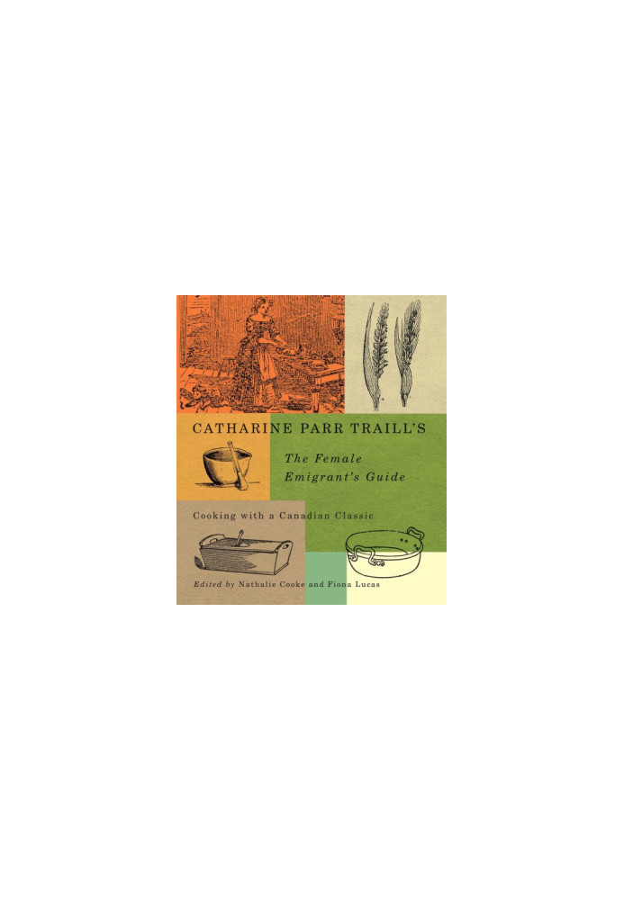 Catharine Parr Traill's The female emigrant's guide: cooking with a Canadian classic
