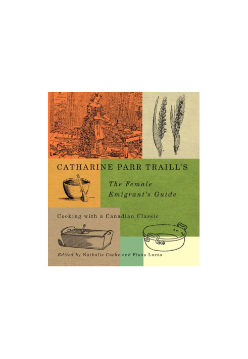 Catharine Parr Traill's The female emigrant's guide: cooking with a Canadian classic