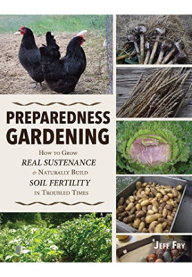 Preparedness Gardening: How to Grow Real Sustenance and Naturally Build Soil Fertility in Troubled Times
