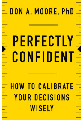Perfectly Confident: How to Calibrate Your Decisions Wisely