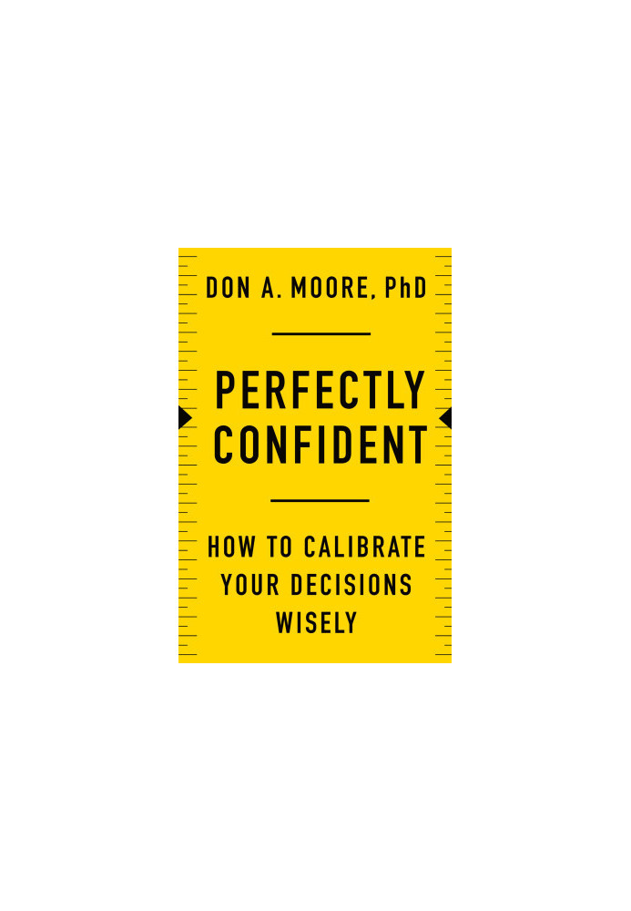 Perfectly Confident: How to Calibrate Your Decisions Wisely