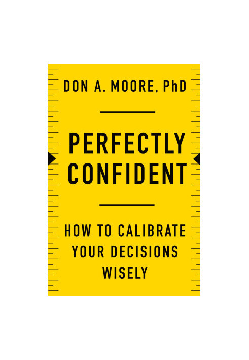 Perfectly Confident: How to Calibrate Your Decisions Wisely