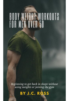 Body weight workouts for men over 50: Beginning to get back in shape without using weights or joining the gym