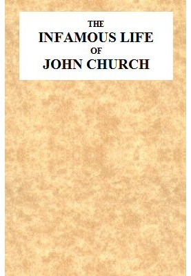 The Infamous Life of John Church, the St. George's Fields Preacher From His Infancy Up to His Trial and Conviction, With His Con
