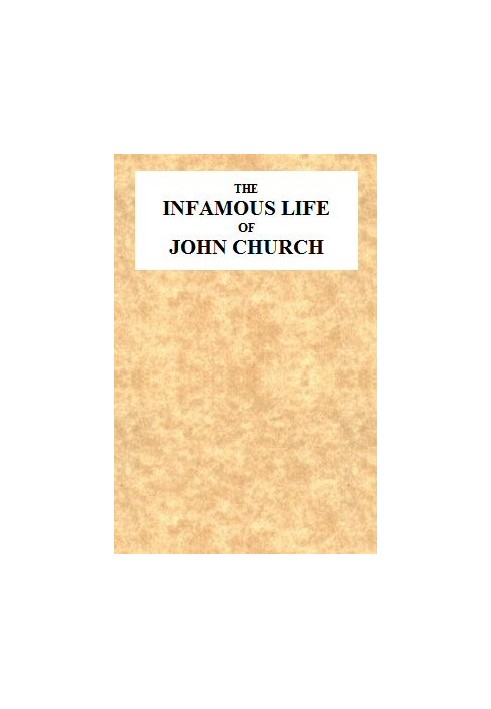 The Infamous Life of John Church, the St. George's Fields Preacher From His Infancy Up to His Trial and Conviction, With His Con