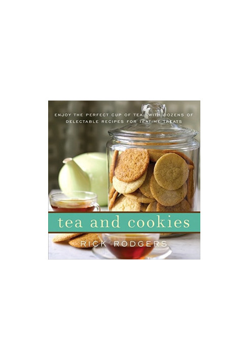 Tea and Cookies: Enjoy the Perfect Cup of Tea--with Dozens of Delectable Recipes for Teatime Treats