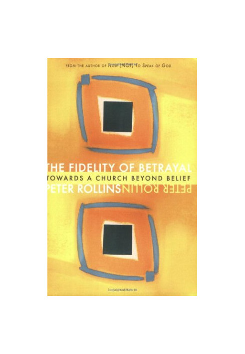 The fidelity of betrayal : towards a church beyond belief