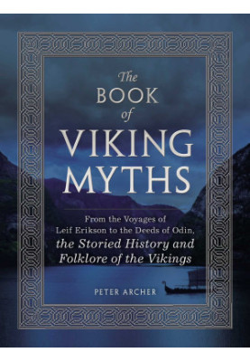 The Book of Viking Myths: From the Voyages of Leif Erikson to the Deeds of Odin, the Storied History and Folklore of the Viki