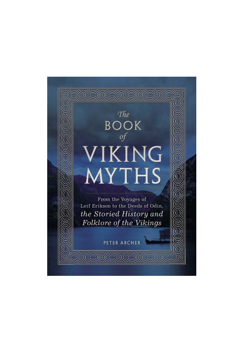 The Book of Viking Myths: From the Voyages of Leif Erikson to the Deeds of Odin, the Storied History and Folklore of the Viki