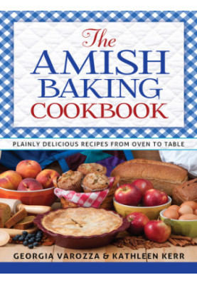 The Amish Baking Cookbook: Plainly Delicious Recipes from Oven to Table