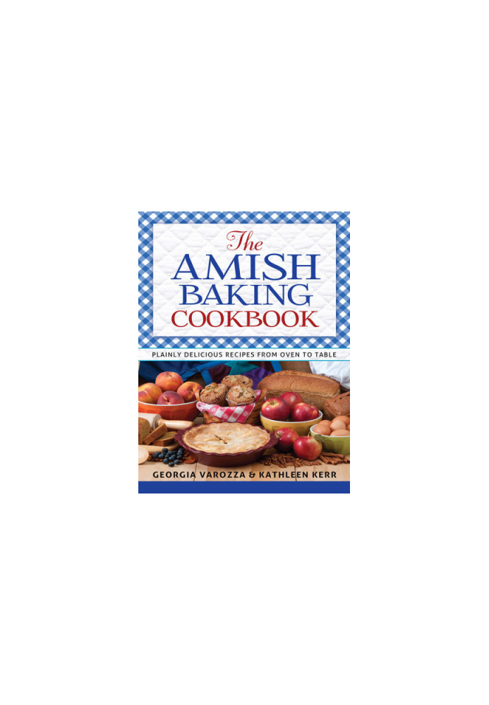 The Amish Baking Cookbook: Plainly Delicious Recipes from Oven to Table