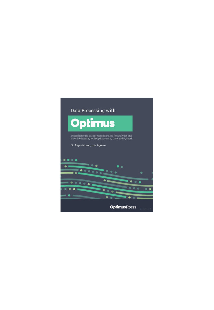 Data Processing with Optimus: Supercharge big data preparation tasks for analytics and machine learning with Optimus using Da