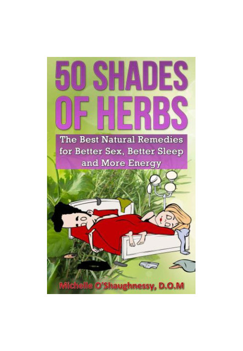 50 Shades of Herbs: The Best Natural Remedies for Better Sex, Better Sleep, and More Energy