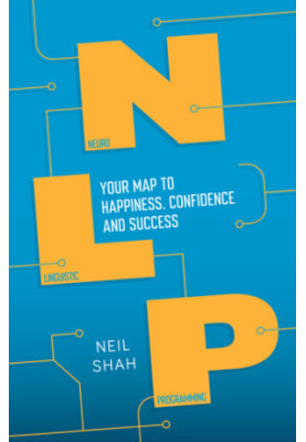 Neurolinguistic programming: your map to happiness, confidence and success
