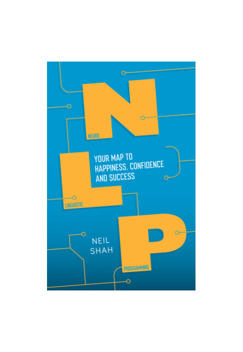 Neurolinguistic programming: your map to happiness, confidence and success