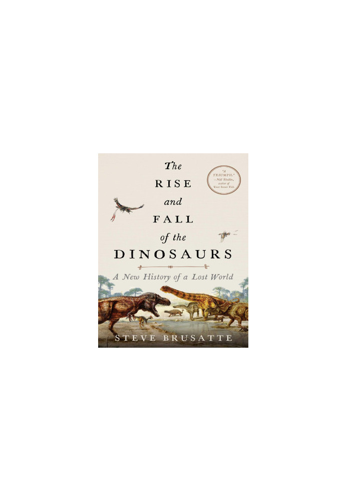 The Rise and Fall of the Dinosaurs: A New History of a Lost World