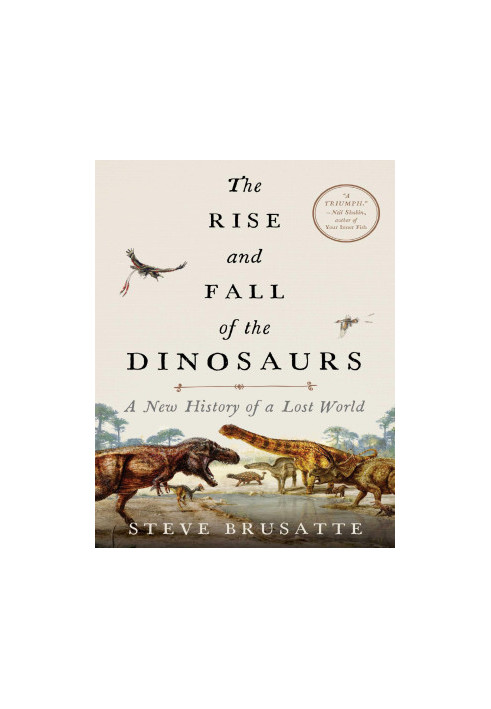The Rise and Fall of the Dinosaurs: A New History of a Lost World