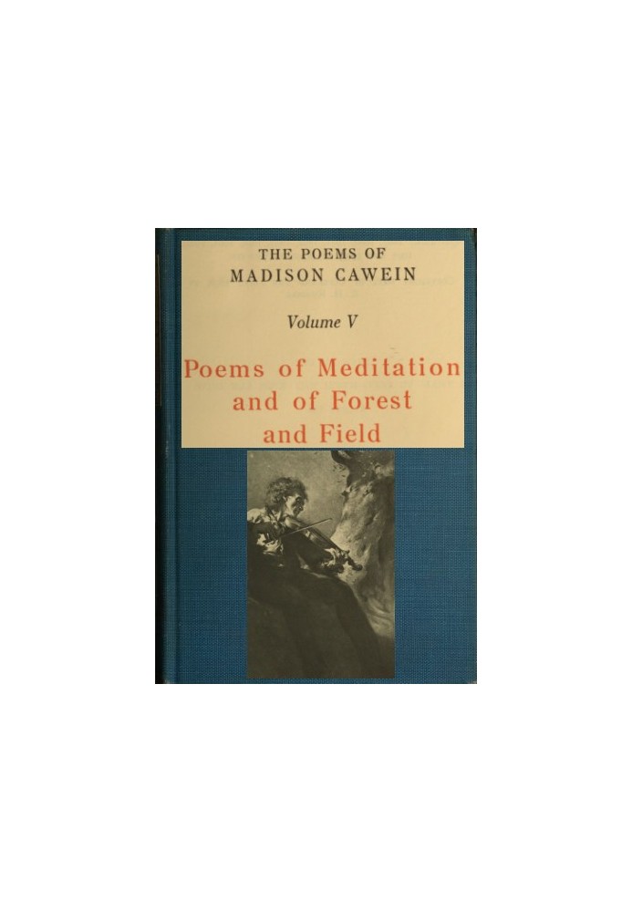 The Poems of Madison Cawein, Volume 5 (of 5) Poems of meditation and of forest and field