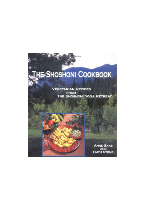 The Shoshoni Cookbook: Vegetarian Recipes from the Shoshoni Yoga Retreat