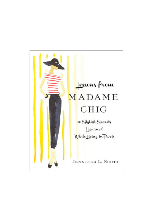Lessons from madame chic: 20 stylish secrets i learned while living in paris