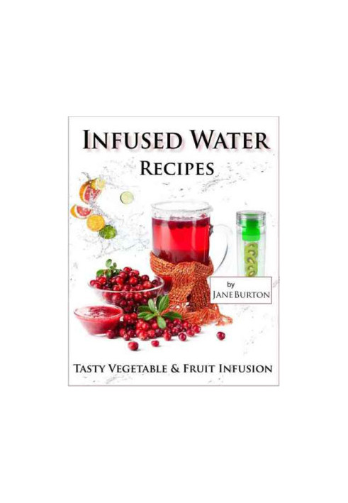 Infused Water Recipes: Tasty Vegetable & Fruit Infusion Recipes for your Bottle or Pitcher