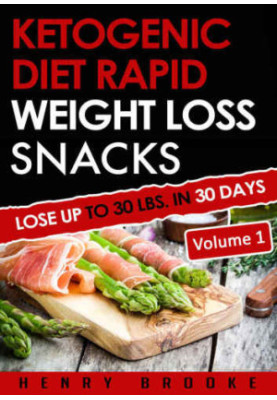 Ketogenic Diet: Rapid Weight Loss Snacks VOLUME 1 Lose Up To 30 Lbs. In 30 Days
