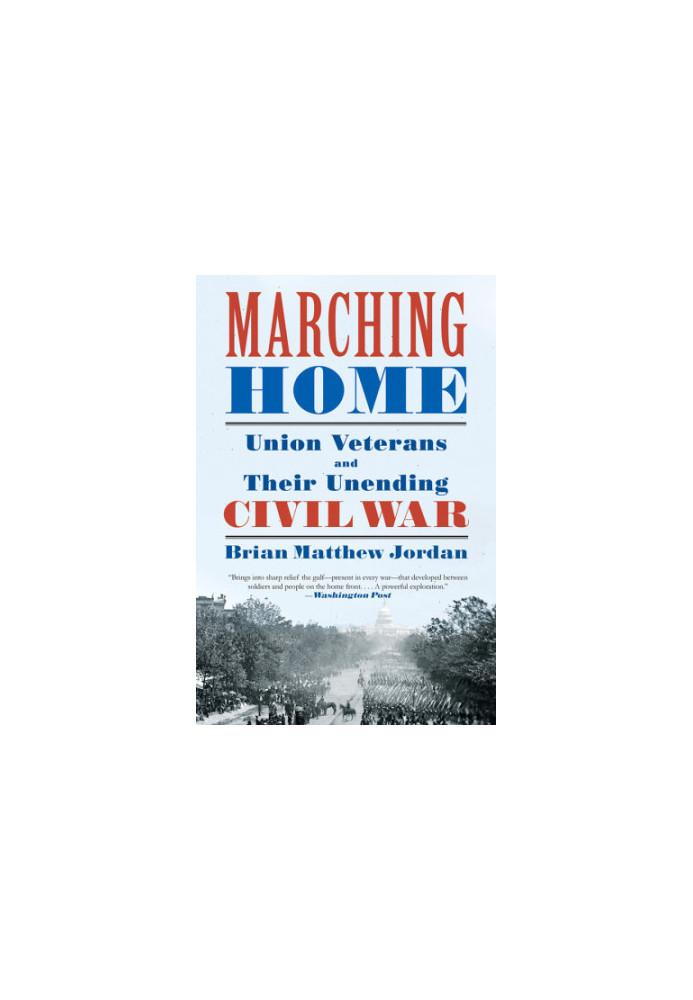 Marching Home: Union Veterans and Their Unending Civil War