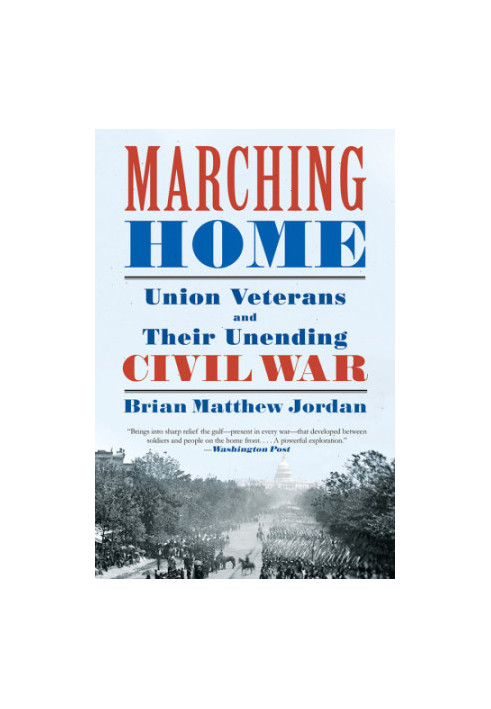 Marching Home: Union Veterans and Their Unending Civil War
