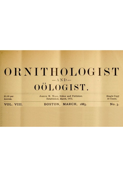 The Ornithologist and Oölogist. Vol. VIII No. 3, March 1883 Birds: Their Nests and Eggs