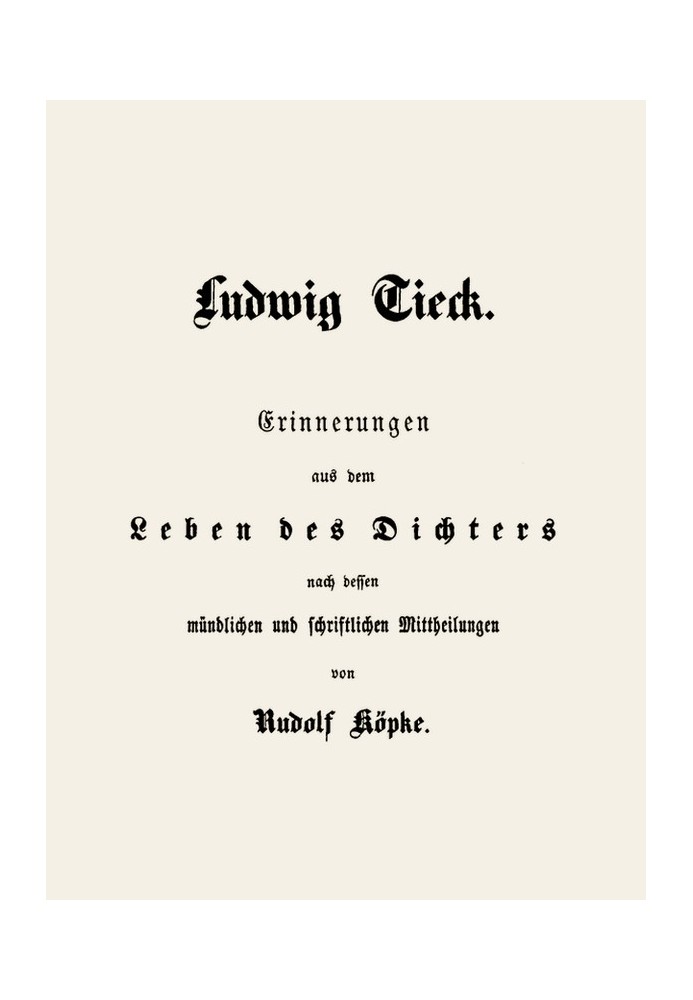 Ludwig Tieck memories from the poet's life based on his oral and written communications