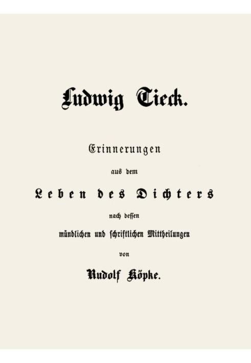 Ludwig Tieck memories from the poet's life based on his oral and written communications
