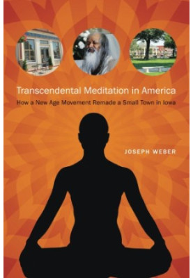 Transcendental meditation in America : how a new age movement remade a small town in Iowa