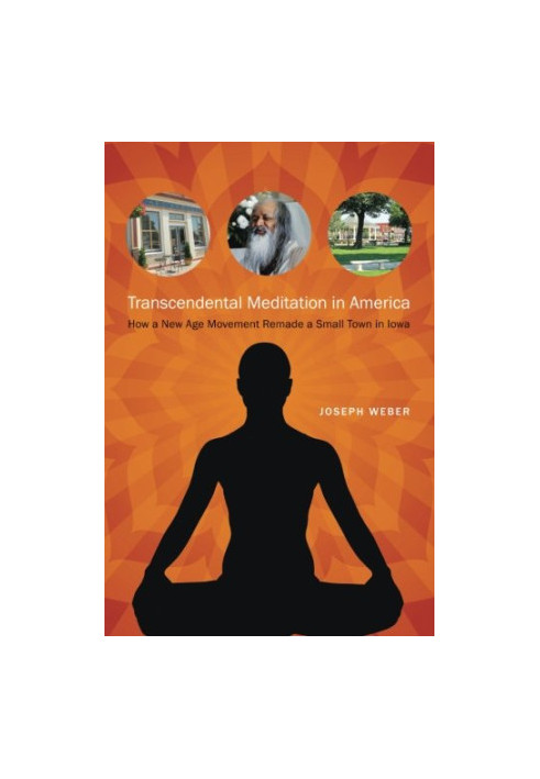 Transcendental meditation in America : how a new age movement remade a small town in Iowa