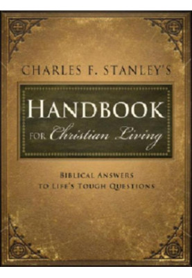 Charles Stanley's Handbook for Christian Living: Biblical Answers to Life's Tough Questions