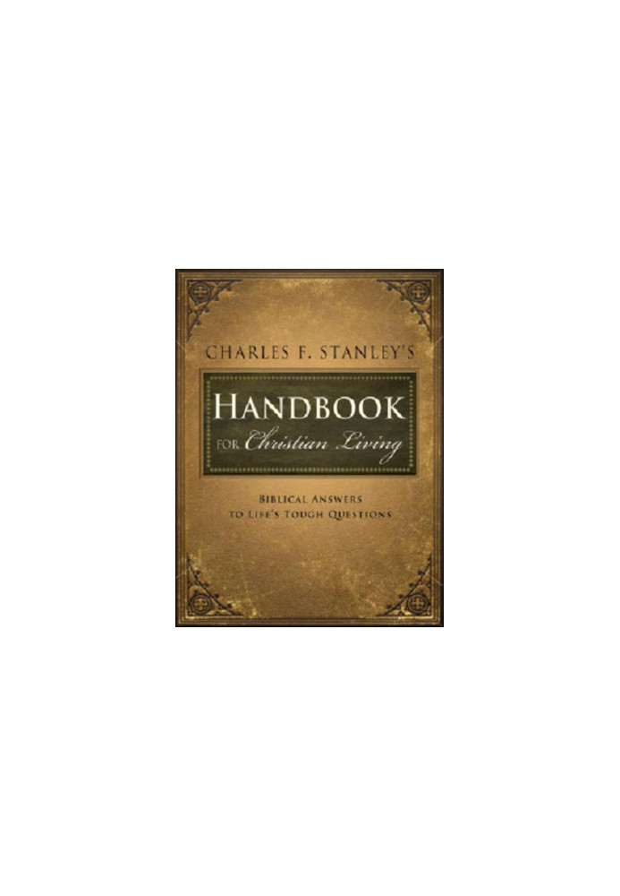Charles Stanley's Handbook for Christian Living: Biblical Answers to Life's Tough Questions