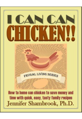 I CAN CAN CHICKEN! ! How to home can chicken to save money and time with quick, easy, tasty family recipes Frugal Living Seri