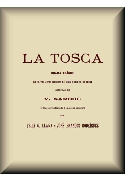 La Tosca: трагічна драма в чотирьох діях, розділена на п'ять картин